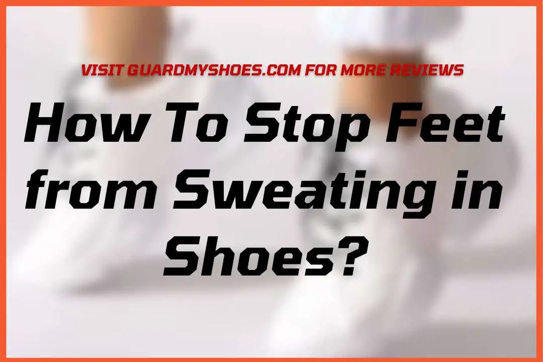 How To Stop Feet From Sweating in Shoes