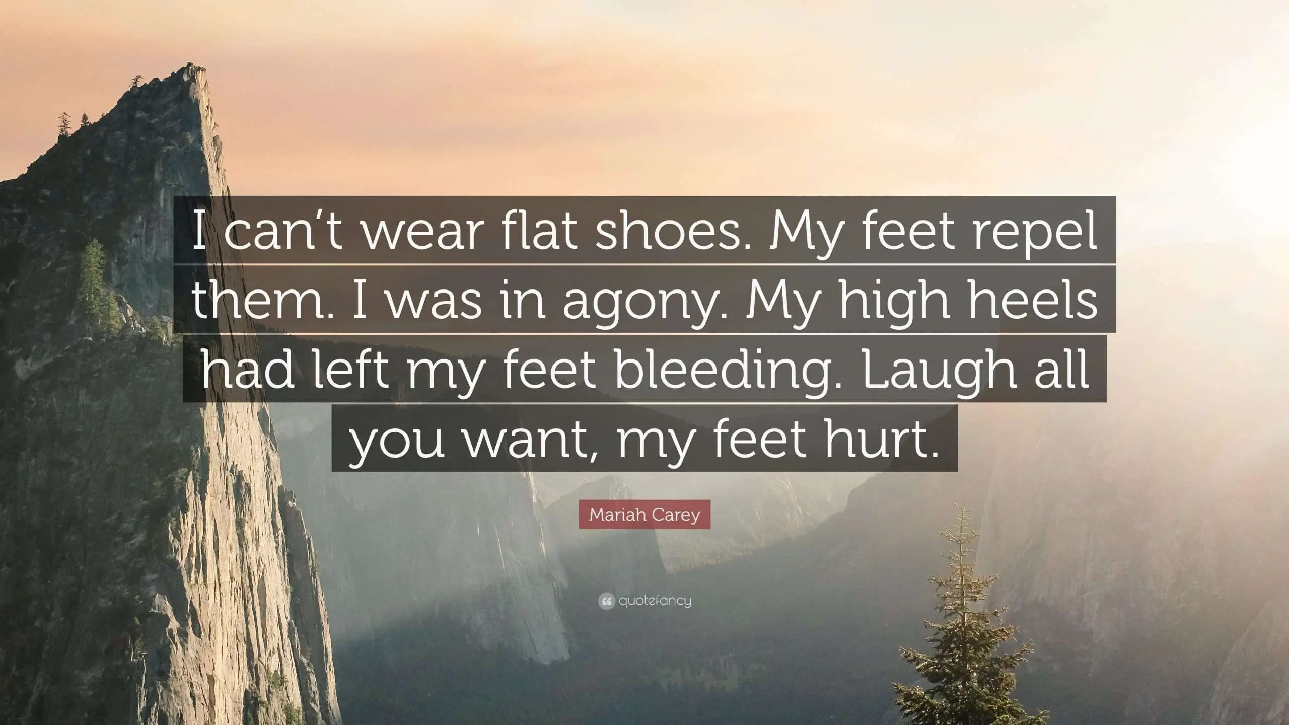 Mariah Carey Quote: âI canât wear flat shoes. My feet ...